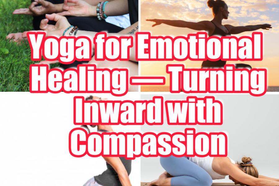 Yoga for Emotional Healing — Turning Inward with Compassion - KOPITIAM ...