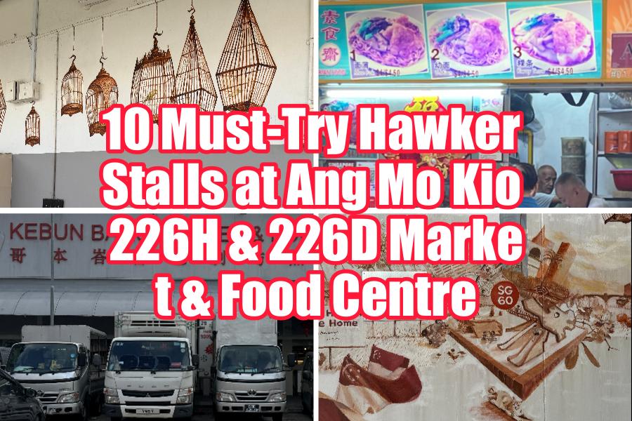 10 Must-Try Hawker Stalls at Ang Mo Kio 226H & 226D Market & Food Centre