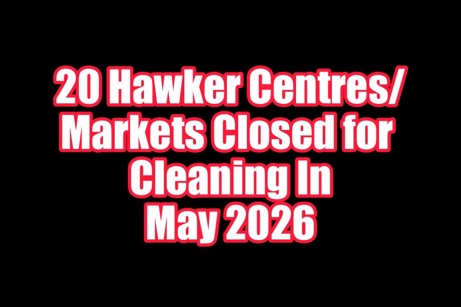 20 Hawker Centres / Markets Closed For Cleaning In May 2026