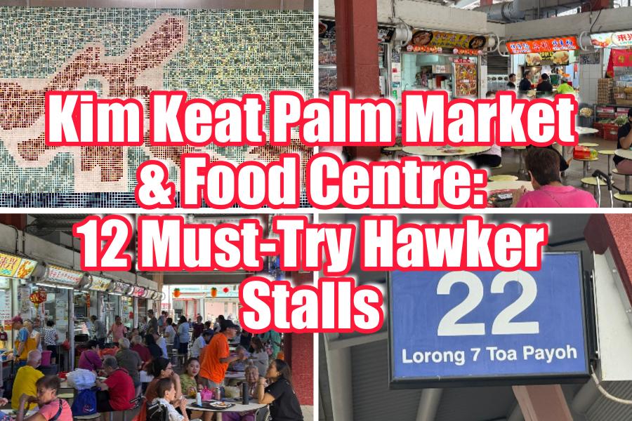 Kim Keat Palm Market & Food Centre: 12 Must-Try Hawker Stalls Worth Crossing Toa Payoh For